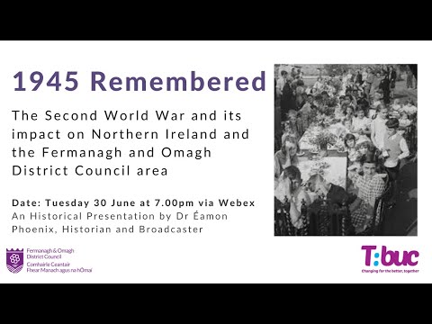 1945 Remembered - The Second World War and its impact on Northern Ireland and the Fermanagh &amp; Omagh