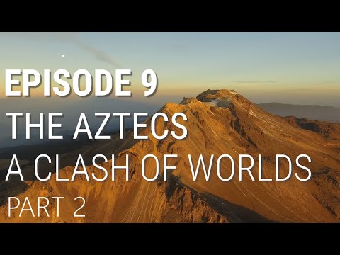 9. The Aztecs - A Clash of Worlds (Part 2 of 2)